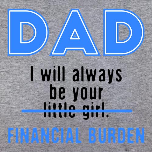 Dad, I Will Always Be Your Financial Burden t shirt